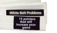 White Belt Problems: 15 pointers to increase your game.
