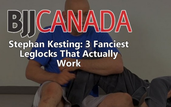 Stephan Kesting: 3 Fanciest Leglocks That Actually Work - BJJ CANADA